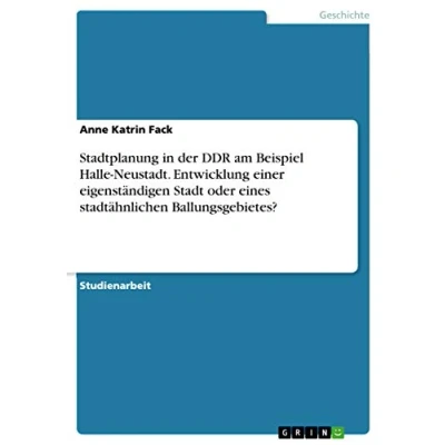 Abbildung von Stadtplanung in der DDR am Beispiel Halle Neustadt. Entwicklung einer eigenständigen Stadt oder eines stadtähnlichen Ballungsgebietes?