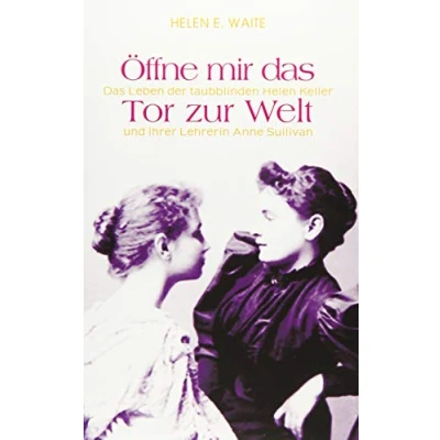 Abbildung von Öffne mir Das Tor zur Welt: Leben der taubblinden Helen Keller und ihrer Lehrerin Anne Sullivan