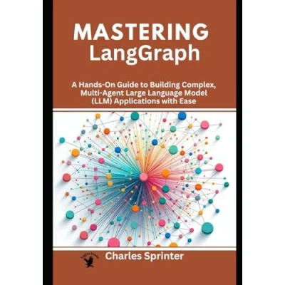 Abbildung von Mastering LangGraph: A Hands On Guide to Building Complex, Multi Agent Large Language Model (LLM) Applications with Ease (Mastering ... Dive into CrewAI, LangGraph, and AutoGen)