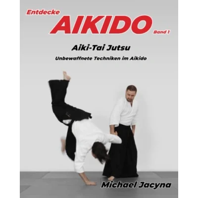 Abbildung von Entdecke Aikido Band 1: Aiki Tai Jutsu Unbewaffnete Techniken im