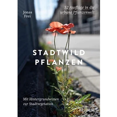 Abbildung von Stadtwildpflanzen: 52 Ausflüge in die urbane Pflanzenwelt. Mit Hintergrundwissen zur Stadtvegetation. Biodiversität der Stadt entdecken unterwegs zu Vogelmiere, Götterbaum und wilder Karde