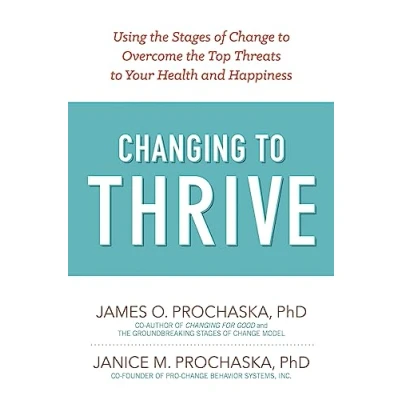 Abbildung von Changing to Thrive: Using the Stages of Change Overcome Top Threats Your Health and Happiness