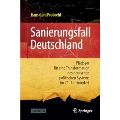 Abbildung von Sanierungsfall Deutschland: Plädoyer für eine Transformation des deutschen politischen Systems im 21. Jahrhundert