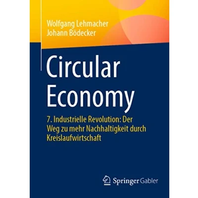 Abbildung von Circular Economy: 7. Industrielle Revolution: Der Weg zu mehr Nachhaltigkeit durch Kreislaufwirtschaft
