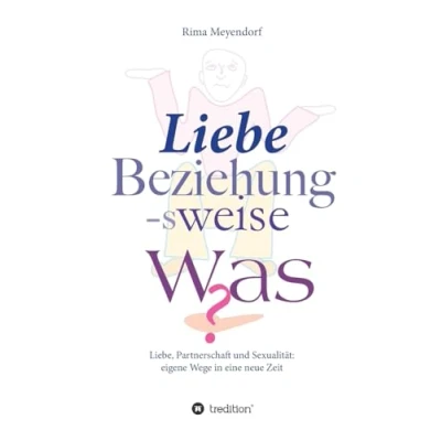 Abbildung von Liebe, Beziehung sweise Was?: Partnerschaft und Sexualität: eigene Wege in eine neue Zeit