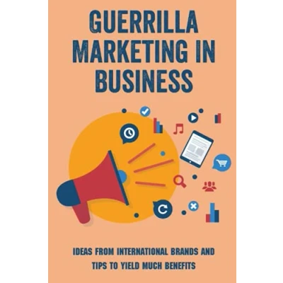 Abbildung von Guerrilla Marketing In Business: Ideas From International Brands And Tips To Yield Much Benefits: How Help Business With
