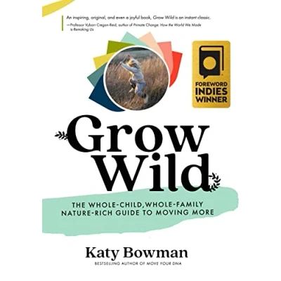 Abbildung von Grow Wild: The Whole Child, Family, Nature Rich Guide To Moving More