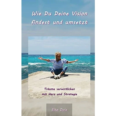 Abbildung von Wie Du Deine Vision findest und umsetzt: Träume verwirklichen mit Herz Strategie