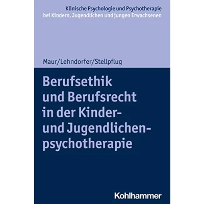 Abbildung von Berufsethik und Berufsrecht in der Kinder Jugendlichenpsychotherapie (Klinische Psychologie Psychotherapie bei Kindern, Jugendlichen ... Interventionsansätze)