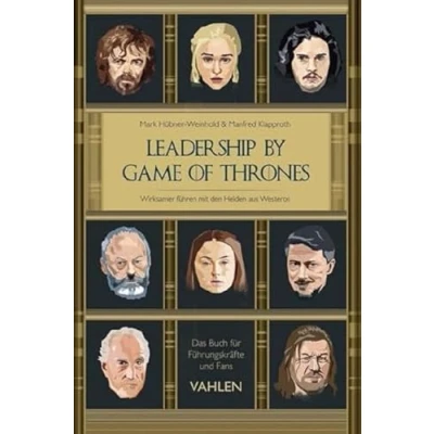 Abbildung von Leadership by Game of Thrones: Wirksamer führen mit den Helden von Westeros