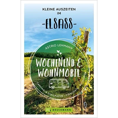 Abbildung von Bruckmann Wochenend und Wohnmobil. Kleine Auszeiten im Elsass: Die besten Camping Stellplätze, alle Highlights Aktivitäten. (Wochenend &amp; Wohnmobil)