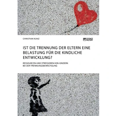Abbildung von Ist die Trennung der Eltern eine Belastung für kindliche Entwicklung? Ressourcen und Stressoren von Kindern bei Trennungsbewältigung