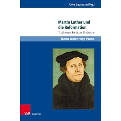 Abbildung von Martin Luther und die Reformation: Traditionen, Kontexte, Umbrüche (Super alta perennis. Studien zur Wirkung der Klassischen Antike)