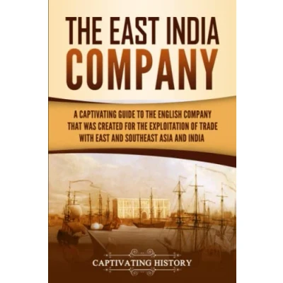 Abbildung von the East India Company: A Captivating Guide to English Company That Was Created for Exploitation of Trade with and Southeast Asia (Exploring India’s Past)