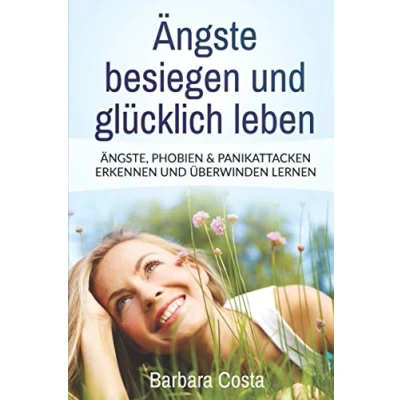 Abbildung von Ängste besiegen und glücklich leben: Ängste, Phobien &amp; Panikattacken erkennen überwinden lernen
