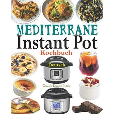 Abbildung von Mediterrane Instant Pot Kochbuch Deutsch: Das Handbuch für Einsteiger und der ultimative Begleiter Die besten Rezepte den mit Bildern,