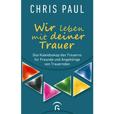 Abbildung von Wir leben mit deiner Trauer: Das Kaleidoskop des Trauerns für Freunde und Angehörige von Trauernden