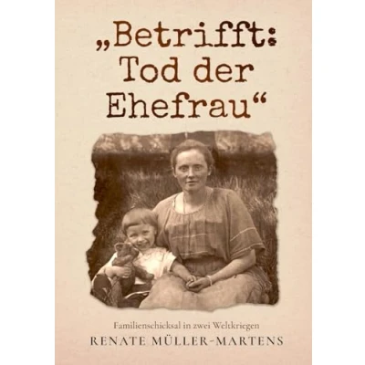 Abbildung von Betrifft: Tod der Ehefrau: Familienschicksal in zwei Weltkriegen