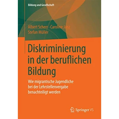Abbildung von Diskriminierung in der beruflichen Bildung: Wie migrantische Jugendliche bei Lehrstellenvergabe benachteiligt werden (Bildung und Gesellschaft)