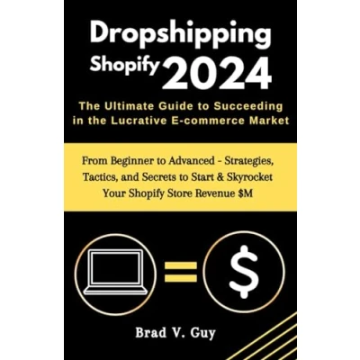 Abbildung von Dropshipping Shopify 2024 : the Ultimate Guide to Succeeding in Lucrative E commerce Market: From Beginner Advanced Strategies, Tactics, and ... Revenue $M (Guaranteed Success)