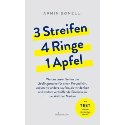 Abbildung von 3 Streifen, 4 Ringe, 1 Apfel: warum unser Gehirn die Lieblingsmarke für einen Freund hält, wir anders kaufen als denken und andere verblüffende Einblicke in Welt der Marken