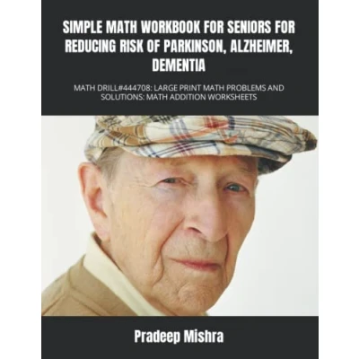 Abbildung von SIMPLE MATH WORKBOOK FOR SENIORS REDUCING RISK OF PARKINSON, ALZHEIMER, DEMENTIA: DRILL#444708: LARGE PRINT PROBLEMS AND SOLUTIONS: ADDITION WORKSHEETS