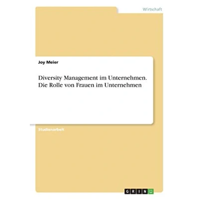 Abbildung von Diversity Management im Unternehmen. Die Rolle von Frauen Unternehmen
