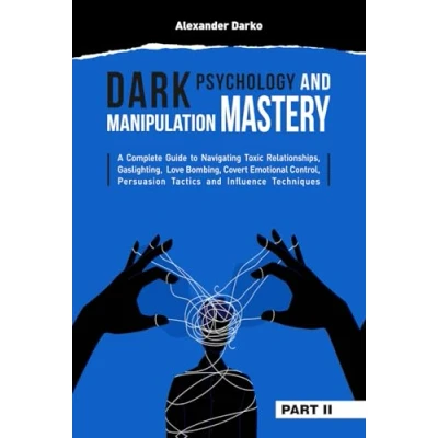 Abbildung von Dark Psychology and Manipulation Mastery: A Complete Guide to Navigating Toxic Relationships, Gaslighting, Love Bombing, Covert Emotional Control, Persuasion Tactics, Influence Techniques [PART 2]