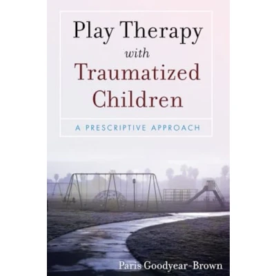 Abbildung von Play Therapy with Traumatized Children: A Prescriptive Approach