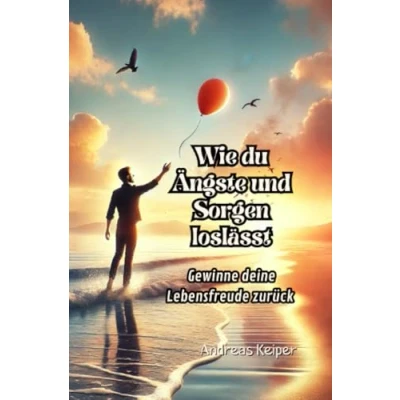 Abbildung von Wie du Ängste und Sorgen loslässt: Gewinne deine Lebensfreude zurück