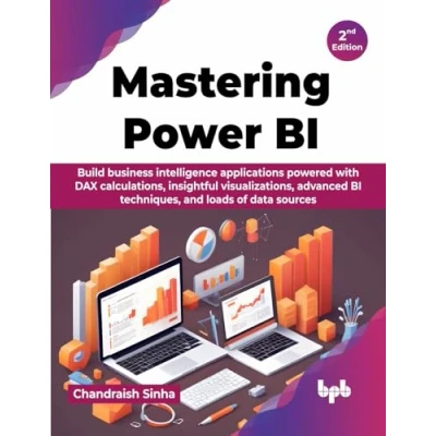 Abbildung von Mastering Power BI: Build business intelligence applications powered with DAX calculations, insightful visualizations, advanced BI techniques, and loads of data sources 2nd Edition