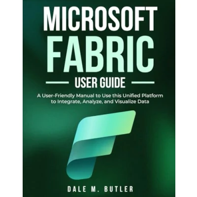 Abbildung von Microsoft Fabric User Guide: A Friendly Manual to Use this Unified Platform Integrate, Analyze, and Visualize Data