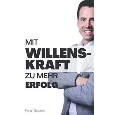 Abbildung von Mit Willenskraft zu mehr Erfolg: Wie du deine Willensstärke erhöhst, deinen Fokus richtig setzt &amp; in Kürze Disziplin erhältst