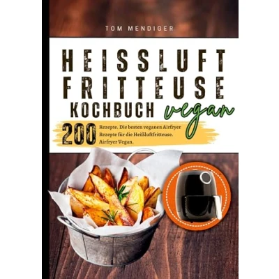 Abbildung von Heißluftfritteuse Kochbuch Vegan―200 Rezepte: die besten veganen Airfryer Rezepte für Heißluftfritteuse. Vegan.