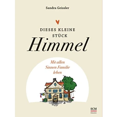 Abbildung von Dieses kleine Stück Himmel: Mit allen Sinnen Familie leben