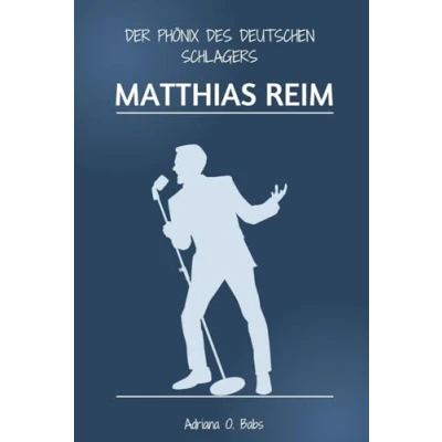Abbildung von MATTHIAS REIM DER PHÖNIX DES DEUTSCHEN SCHLAGERS: Von rekordverdächtigen Hits bis hin zu unvergesslichen Comebacks das inspirierende Wiederaufleben eines Weltstars