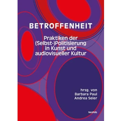 Abbildung von Betroffenheit: Praktiken der (Selbst )Politisierung in Kunst und audiovisueller Kultur
