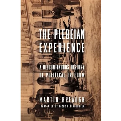 Abbildung von The Plebeian Experience: A Discontinuous History of Political Freedom (Columbia Studies in Thought / History)