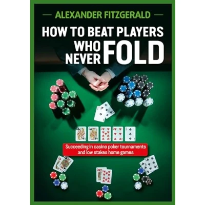 Abbildung von How to Beat Players Who Never Fold: Succeeding in Casino Poker Tournaments and Low Stakes Home Games