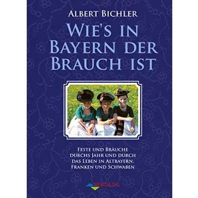 Abbildung von Wie&#039;s in Bayern Brauch ist: Feste und Bräuche durchs Jahr durch das Leben Altbayern, Franken Schwaben
