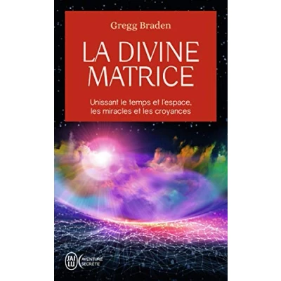 Abbildung von La divine matrice: Unissant le temps et l&#039;espace, les miracles croyances