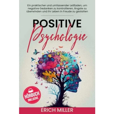 Abbildung von Positive Psychologie: Ein praktischer und umfassender Leitfaden, um negative Gedanken zu kontrollieren, Ängste überwinden Ihr Leben in Freude gestalten