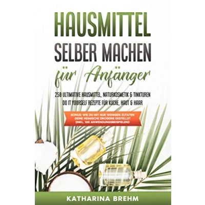Abbildung von Hausmittel selber machen für Anfänger: 250 ultimative Hausmittel, Naturkosmetik &amp; Tinkturen do it yourself Rezepte Küche, Haut Haar zum selbst herstellen ohne Drogerie, als Ebook Buch
