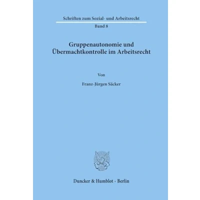 Abbildung von Gruppenautonomie und Übermachtkontrolle im Arbeitsrecht.: Habilitationsschrift (Schriften zum Sozial Arbeitsrecht, Band 8)