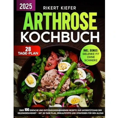 Abbildung von Arthrose Kochbuch: Über 100 einfache und entzündungshemmende Rezepte zur Unterstützung der Gelenkgesundheit Mit 28 Tage Plan, Einkaufstipps Strategien für den Alltag