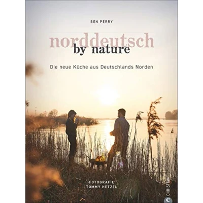 Abbildung von Kochbuch: Norddeutsch by Nature. Deutschlands Norden und seine besten Gerichte: saisonale, regionale naturnahe Rezepte von Stralsund bis ... Die neue Küche aus