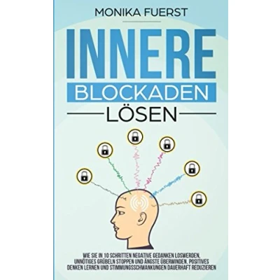 Abbildung von Innere Blockaden lösen: Wie Sie in 10 Schritten negative Gedanken loswerden, unnötiges Grübeln stoppen und Ängste überwinden. Positives denken lernen Stimmungsschwankungen dauerhaft reduzieren