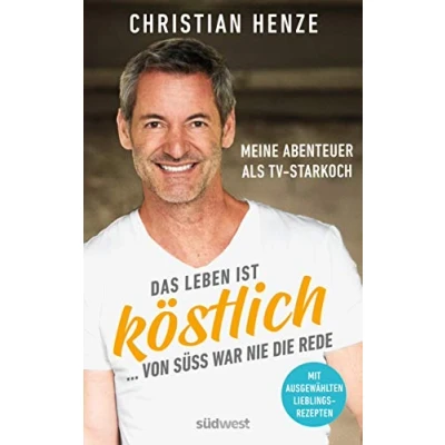Abbildung von Das Leben ist köstlich...von süß war nie die Rede: Meine Abenteuer als TV Starkoch Mit ausgewählten Lieblingsrezepten einem Vorwort von Theo Waigel