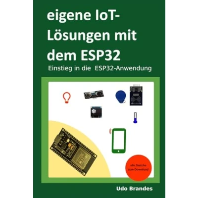 Abbildung von eigene IoT Lösungen mit dem ESP32: Einstieg in die ESP32 Anwendung