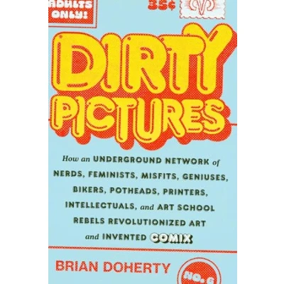 Abbildung von Dirty Pictures: How Nerds, Feminists, Bikers, and Potheads Revolutionized Comix